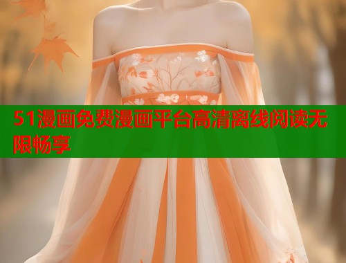 51漫画免费漫画平台高清离线阅读无限畅享