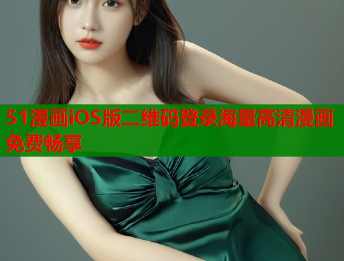 51漫画iOS版二维码登录海量高清漫画免费畅享
