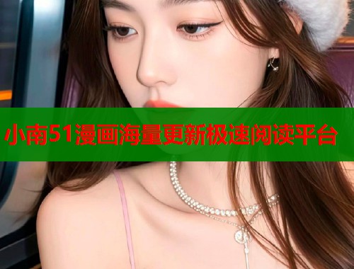小南51漫画海量更新极速阅读平台