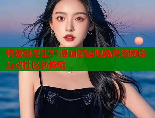 韩漫重考生51漫画家园限免高清阅读互动社区新体验